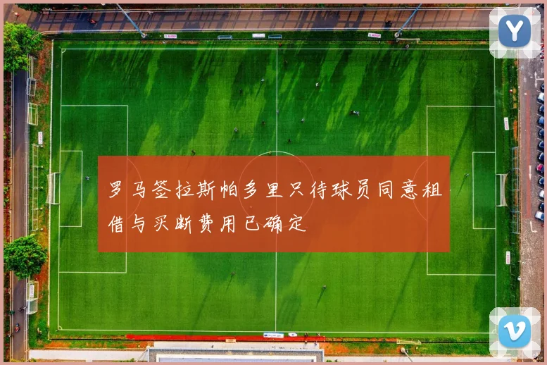 罗马签拉斯帕多里只待球员同意租借与买断费用已确定