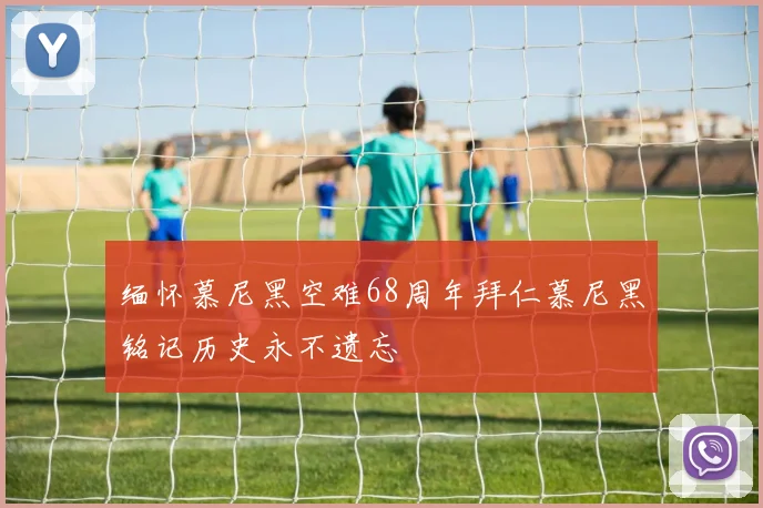缅怀慕尼黑空难68周年拜仁慕尼黑铭记历史永不遗忘